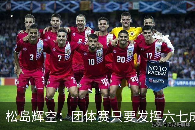 松岛辉空：团体赛只要发挥六七成实力 就能和中国乒乓球队抗衡
